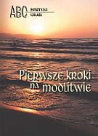 Okadka ksiki - Pierwsze kroki na modlitwie. ABC mistyki