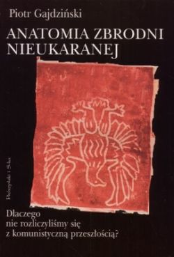 Okadka ksiki - Anatomia zbrodni nieukaranej. Dlaczego nie rozliczylimy si z komunistyczn przeszoci?