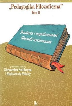 Okadka ksiki - Tradycja i wspczesno filozofii wychowania. Pedagogika filozoficzna. Tom II