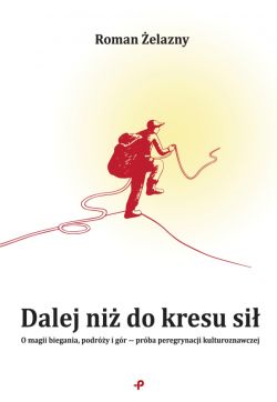 Okadka ksiki - Dalej ni do kresu si. O magii biegania, podry i gr  prba peregrynacji kulturoznawczej