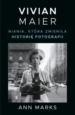 Okadka ksiki - Vivian Maier. Niania, ktra zmienia histori fotografii