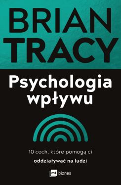 Okadka ksiki - Psychologia wpywu. 10 cech, ktre pomog ci oddziaywa na ludzi