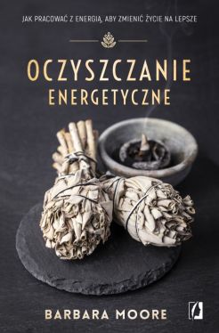 Okadka ksiki - Oczyszczanie energetyczne. Jak pracowa z energi, aby zmieni ycie na lepsze