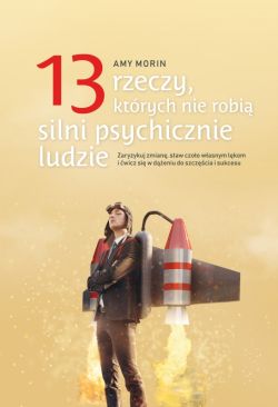 Okadka ksiki - 13 rzeczy, ktrych nie robi silni psychicznie ludzie. Zaryzykuj zmian, staw czoo wasnym lkom i wicz si w deniu do szczcia i sukcesu