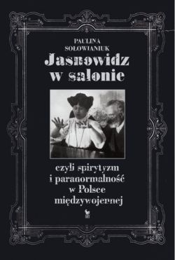 Okadka ksiki - Jasnowidz w salonie, czyli spirytyzm i paranormalno w Polsce midzywojennej