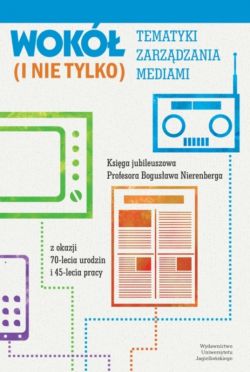 Okadka ksiki - Wok tematyki zarzdzania mediami (i nie tylko). Ksiga jubileuszowa Profesora Bogusawa Nierenberga z okazji 70-lecia urodzin i 45-lecia pracy