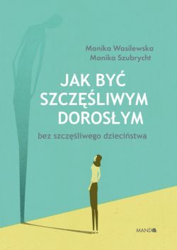 Okadka ksiki - Jak by szczliwym dorosym bez szczliwego dziecistwa