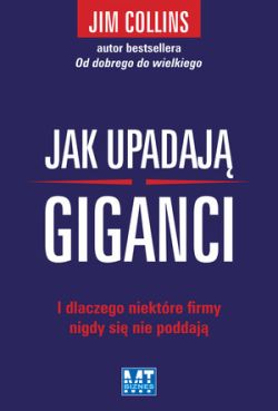 Okadka ksiki - Jak upadaj giganci . I dlaczego niektre firmy nigdy si nie poddaj