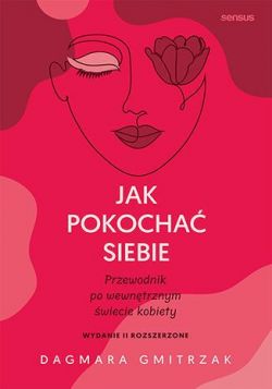 Okadka ksiki - Jak pokocha siebie. Przewodnik po wewntrznym wiecie kobiety.