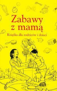 Okadka ksiki - Zabawy z mam. Ksika dla rodzicw i dzieci