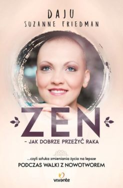 Okadka ksiki - Zen - jak dobrze przey raka. ... czyli sztuka zmieniania ycia na lepsze