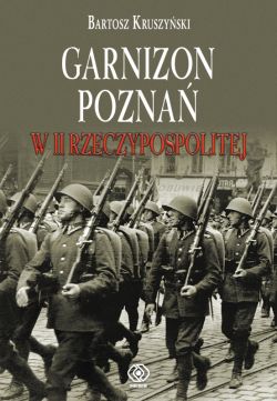 Okadka ksiki - Garnizon Pozna w II Rzeczypospolitej