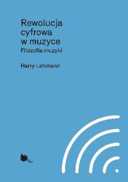 Okadka ksiki - Rewolucja cyfrowa muzyki. Filozofia muzyki