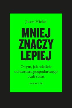 Okadka ksiki - Mniej znaczy lepiej. O tym, jak odejcie od wzrostu gospodarczego ocali wiat