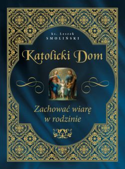 Okadka ksiki - Katolicki dom. Zachowa wiar w rodzinie