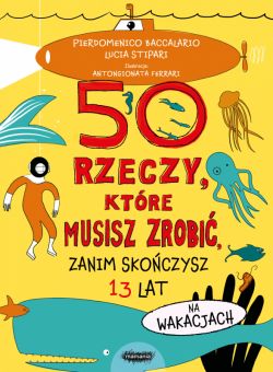 Okadka ksiki - 50 rzeczy, ktre musisz zrobi, zanim skoczysz 13 lat. Na wakacjach