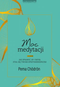 Okadka ksiki - Moc medytacji. Jak sprawi, by umys sta si twoim sprzymierzecem