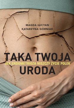 Okadka ksiki - Taka twoja uroda. Jak endometrioza niszczy ycie Polek. Taka twoja uroda. Jak endometrioza niszczy ycie Polek