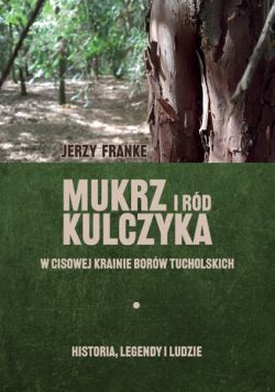 Okadka ksiki - Mukrz i rd Kulczyka w Cisowej krainie Borw Tucholskich