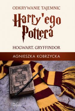 Okadka ksiki - Odkrywanie tajemnic Harry'ego Pottera. HOGWART. GRYFFINDOR