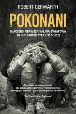 Okadka ksiki - Pokonani. Dlaczego pierwsza wojna wiatowa si nie zakoczya (1917-1923)