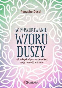 Okadka ksiki - W poszukiwaniu wzoru duszy. Jak odzyska poczucie sensu, pasj i rado w 33 dni