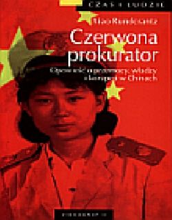 Okadka ksiki - Czerwona prokurator. Opowie o przemocy, wadzy i korupcji w Chinach (seria: Czas i ludzie)