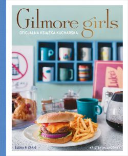 Okadka ksiki - Gilmore Girls. Oficjalna ksika kucharska