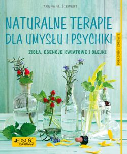 Okadka ksiki - Naturalne terapie dla umysu i psychiki. Zioa, esencje kwiatowe i olejki. Poradnik zdrowie