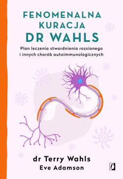 Okadka ksiki - Fenomenalna kuracja dr Wahls. Plan leczenia stwardnienia rozsianego i innych chorb autoimmunologicznych