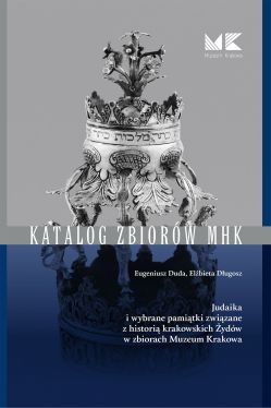 Okadka ksiki - Judaika i wybrane pamitki zwizane z histori krakowskich ydw w zbiorach Muzeum Krakowa