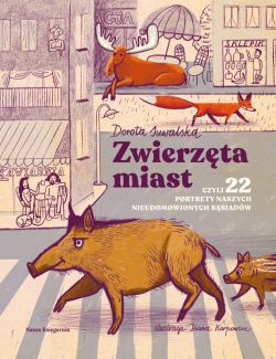 Okadka ksiki - Zwierzta miast, czyli 22 portrety naszych nieudomowionych ssiadw