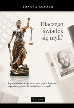 Okadka ksiki -  Dlaczego wiadek si myli? Kryminalistyczne, prawne oraz psychologiczne aspekty wypowiedzi wiadkw szczerych