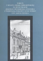 Okadka ksiki - Toru i miasta Ziemi Chemiskiej na rysunkach Jerzego Fryderyka Steinera z pierwszej poowy XVIII wieku (tzw. Album Steinera)