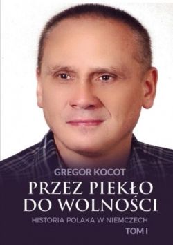 Okadka ksiki - Przez pieko do wolnoci. Historia Polaka w Niemczech Tom I