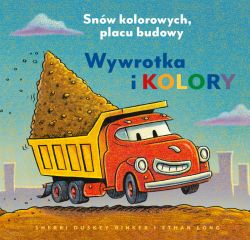 Okadka ksiki - Wywrotka i kolory. Snw kolorowych, placu budowy