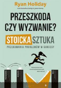 Okadka ksiki - Przeszkoda czy wyzwanie? Stoicka sztuka przekuwania problemw w sukcesy