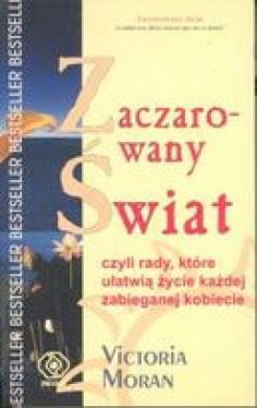 Okadka ksiki - Zaczarowany wiat czyli rady, ktre uatwi ycie kadej zabieganej kobiecie