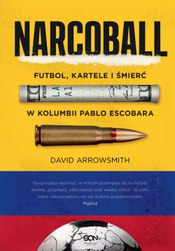 Okadka ksiki - Narcoball. Futbol, kartele i mier w Kolumbii Pablo Escobara