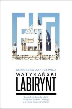 Okadka ksiki - Watykaski labirynt. Zamach na Jana Pawa II, zabjstwo Roberta Calviego, zaginicie Emanueli Orlandi