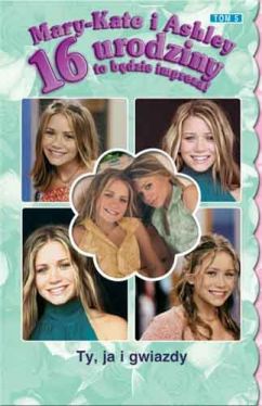 Okadka ksiki - Mary-Kate i Ashley. 16 urodziny to bdzie impreza. Ty, ja i gwiazdy