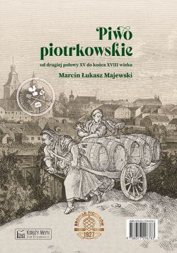 Okadka ksiki - Piwo piotrkowskie od drugiej poowy XV do koca XVIII wieku / Beer brewed in Piotrkw from the second half of the 15th to the end of the 18th century