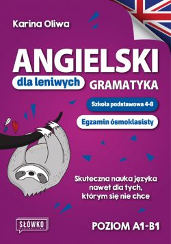 Okadka ksiki - Angielski dla leniwych. Gramatyka. Szkoa podstawowa 4-8. Egzamin smoklasisty. Skuteczna nauka jzyka nawet dla tych, ktrym si nie chce