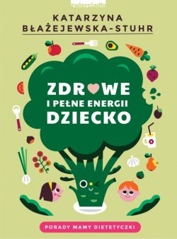 Okadka ksiki - Zdrowe i pene energii dziecko. Porady mamy dietetyczki