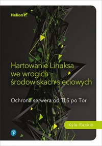 Okadka ksiki - Hartowanie Linuksa we wrogich rodowiskach sieciowych. Ochrona serwera od TLS po Tor