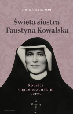 Okadka ksiki - wita siostra Faustyna Kowalska. Kobieta o macierzyskim sercu