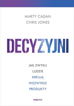 Okadka ksiki - Decyzyjni. Jak zwykli ludzie kreuj niezwyke produkty