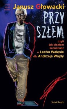 Okadka ksiki - Przyszem czyli jak pisaem scenariusz o Lechu Wasie dla Andrzeja Wajdy