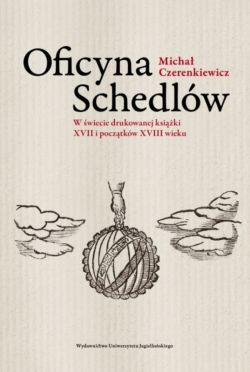 Okadka ksiki - Oficyna Schedlw. W wiecie drukowanej ksiki XVII i pocztkw XVIII wieku