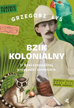 Okadka ksiki - Bzik kolonialny. II Rzeczpospolitej przypadki zamorskie